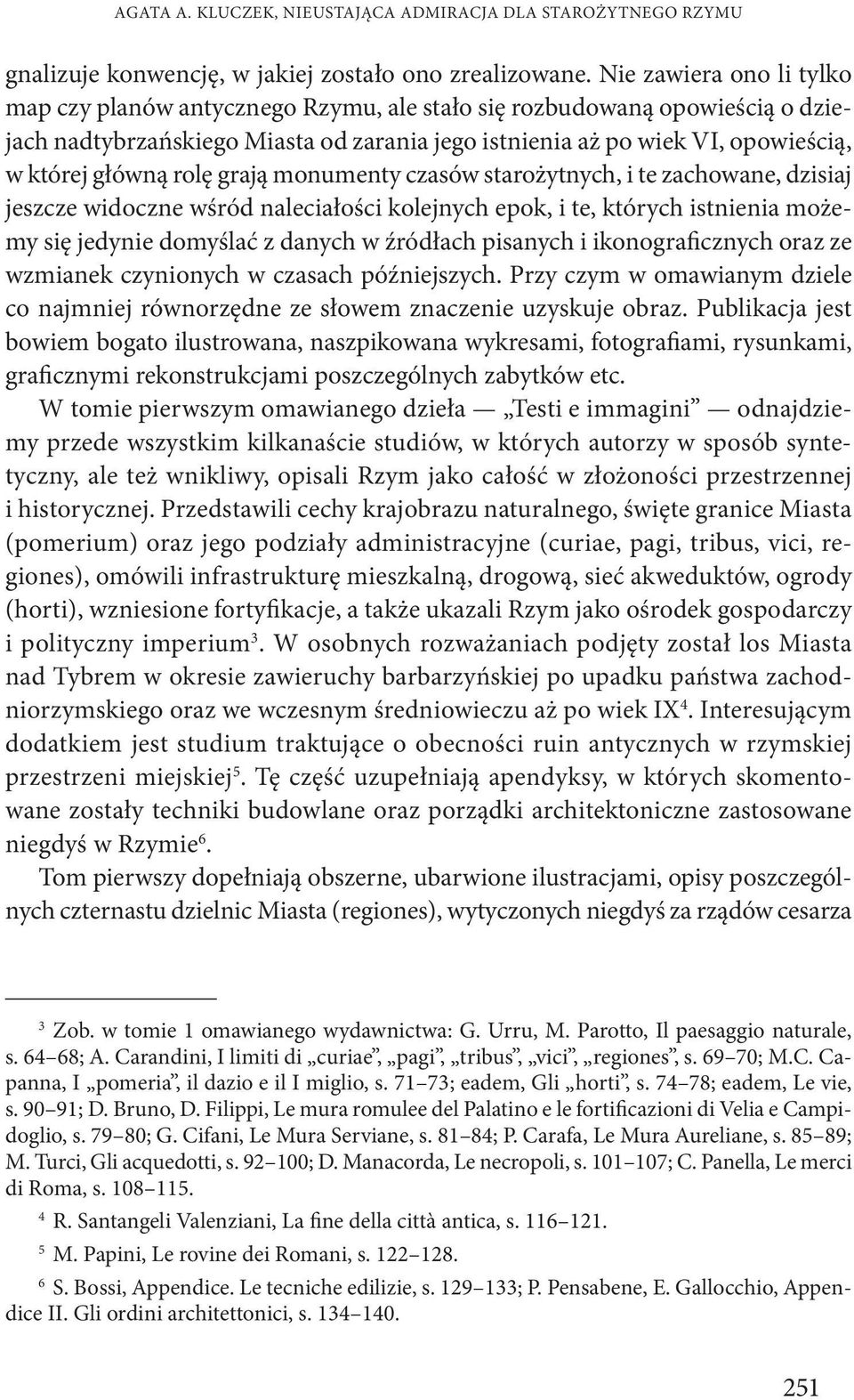 rolę grają monumenty czasów starożytnych, i te zachowane, dzisiaj jeszcze widoczne wśród naleciałości kolejnych epok, i te, których istnienia możemy się jedynie domyślać z danych w źródłach pisanych