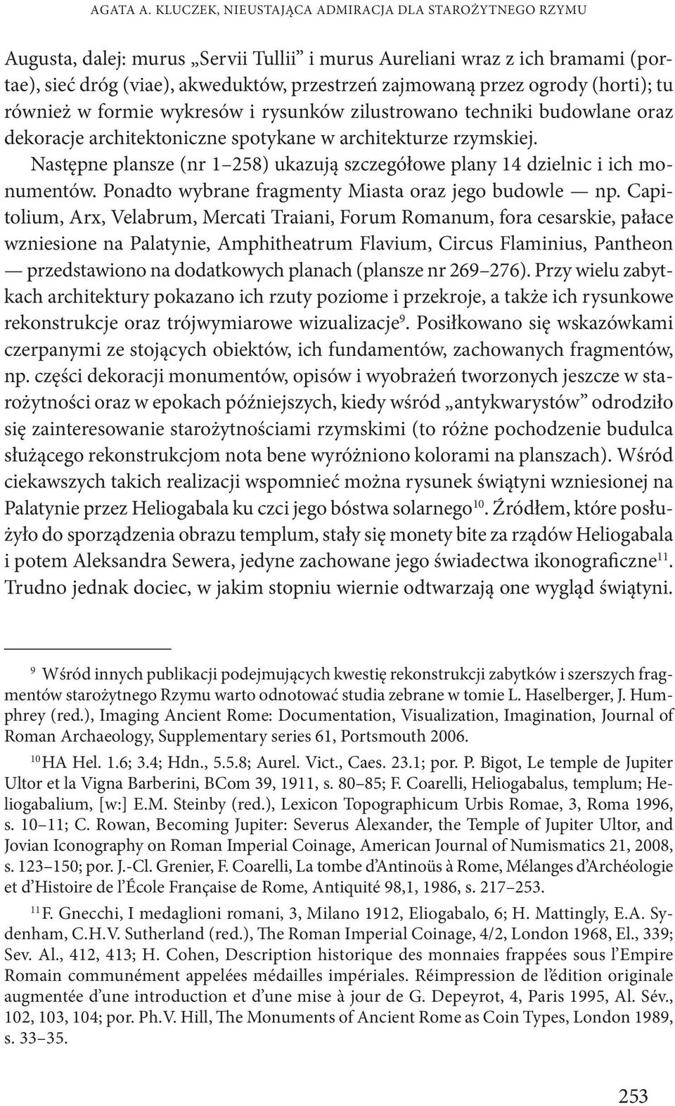 ogrody (horti); tu również w formie wykresów i rysunków zilustrowano techniki budowlane oraz dekoracje architektoniczne spotykane w architekturze rzymskiej.
