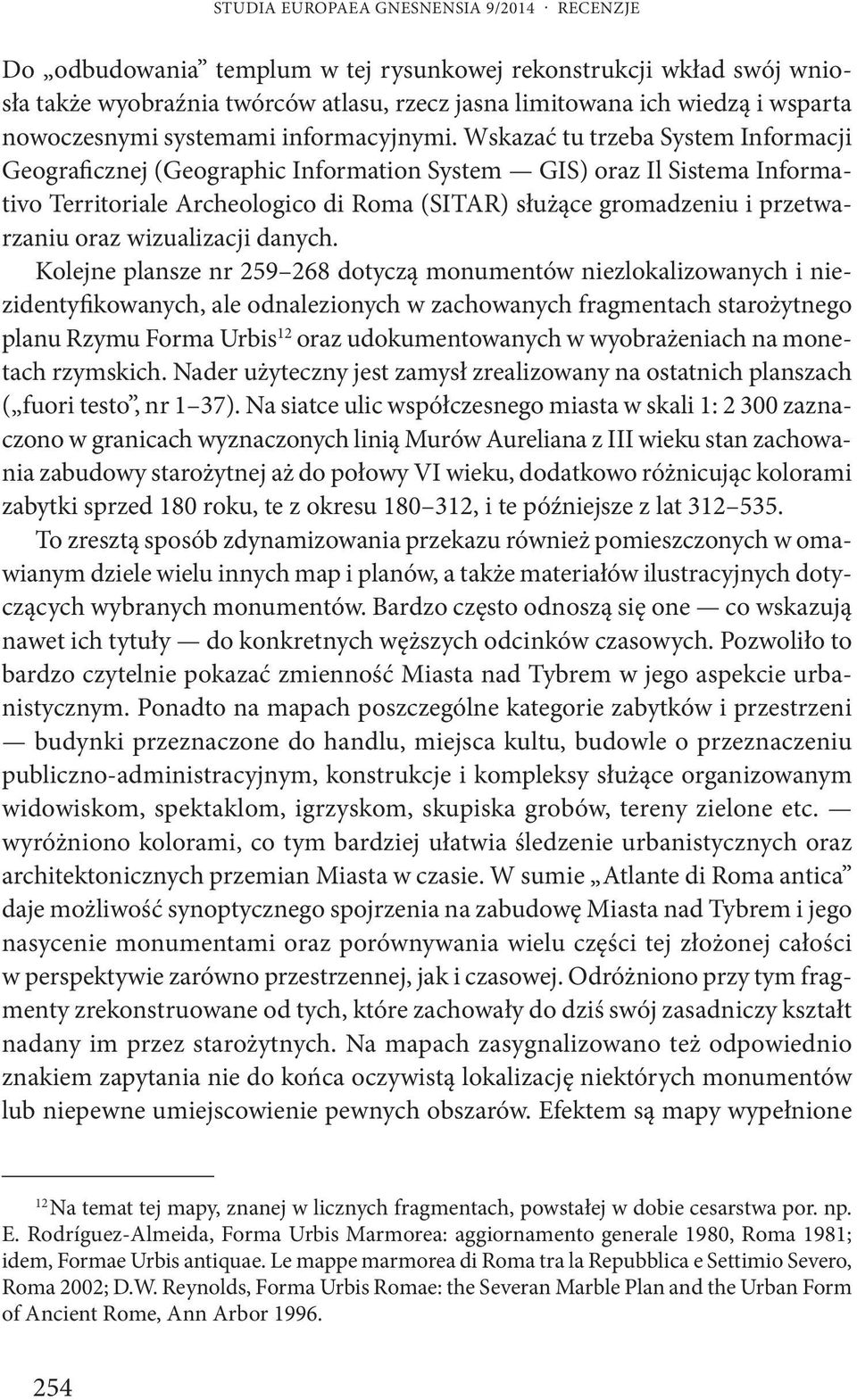 Wskazać tu trzeba System Informacji Geograficznej (Geographic Information System GIS) oraz Il Sistema Informativo Territoriale Archeologico di Roma (SITAR) służące gromadzeniu i przetwarzaniu oraz