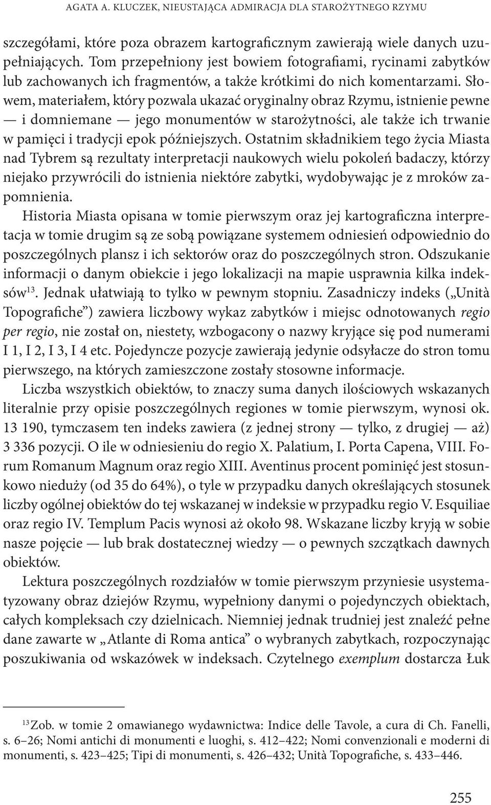 Słowem, materiałem, który pozwala ukazać oryginalny obraz Rzymu, istnienie pewne i domniemane jego monumentów w starożytności, ale także ich trwanie w pamięci i tradycji epok późniejszych.