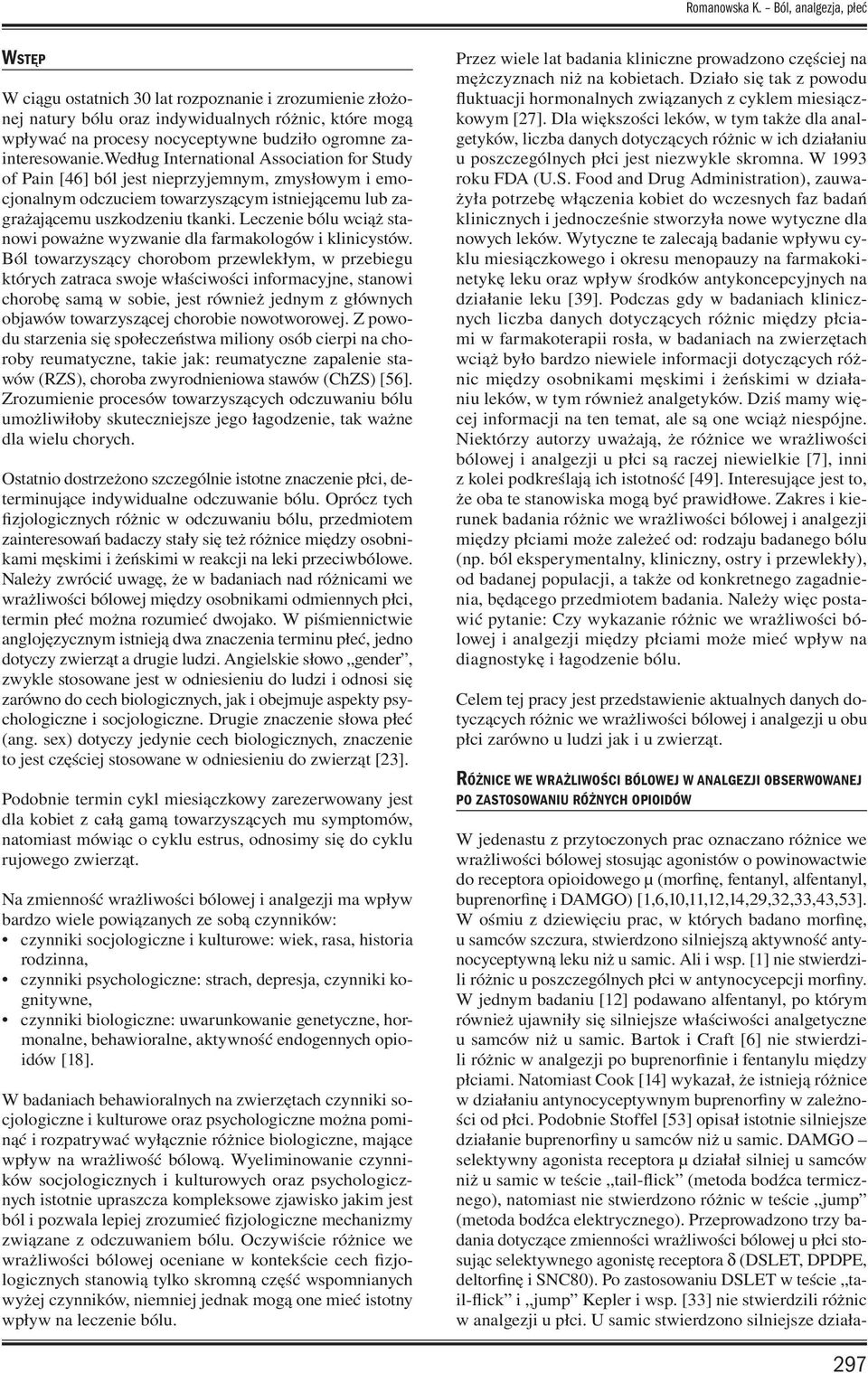 zainteresowanie.według International Association for Study of Pain [46] ból jest nieprzyjemnym, zmysłowym i emocjonalnym odczuciem towarzyszącym istniejącemu lub zagrażającemu uszkodzeniu tkanki.