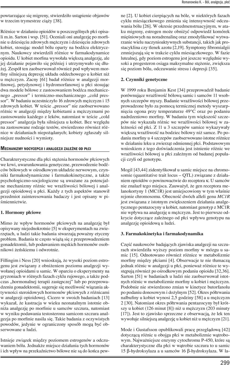 Naukowcy stwierdzili różnice w farmakodynamice opioidu. U kobiet morfina wywołała większą analgezję, ale jej działanie pojawiło się później i utrzymywało się dłużej.