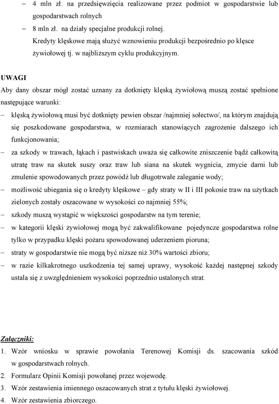 UWAGI Aby dany obszar mógł zostać uznany za dotknięty klęską żywiołową muszą zostać spełnione następujące warunki: klęską żywiołową musi być dotknięty pewien obszar /najmniej sołectwo/, na którym