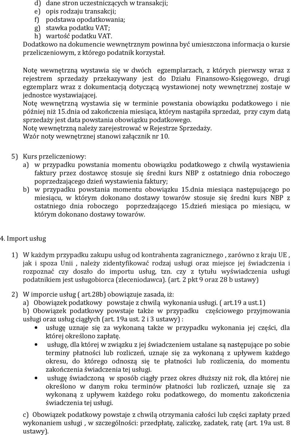 Notę wewnętrzną wystawia się w dwóch egzemplarzach, z których pierwszy wraz z rejestrem sprzedaży przekazywany jest do Działu Finansowo-Księgowego, drugi egzemplarz wraz z dokumentacją dotyczącą