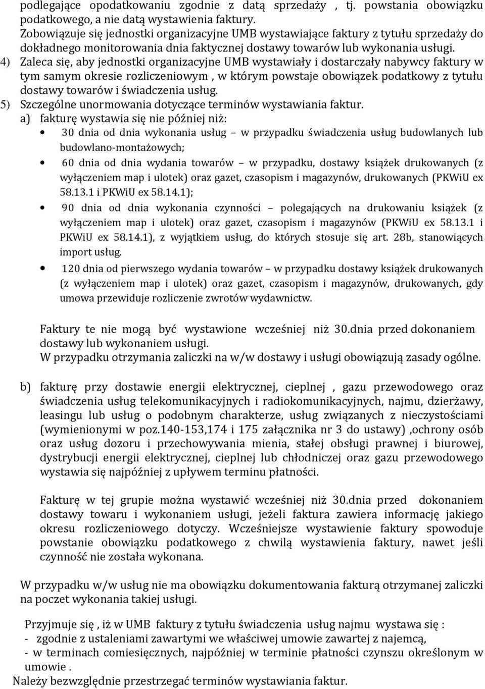 4) Zaleca się, aby jednostki organizacyjne UMB wystawiały i dostarczały nabywcy faktury w tym samym okresie rozliczeniowym, w którym powstaje obowiązek podatkowy z tytułu dostawy towarów i