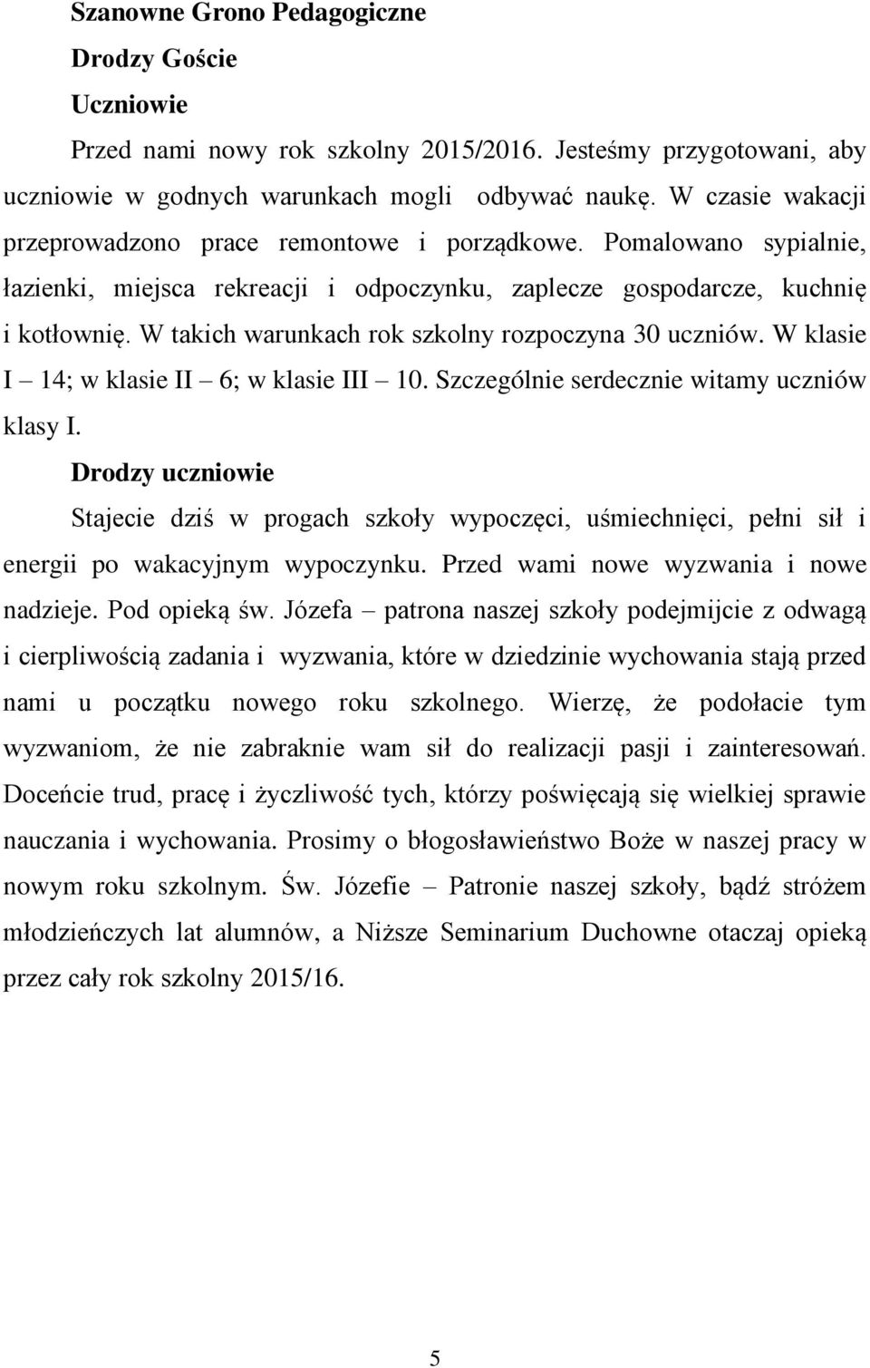 W takich warunkach rok szkolny rozpoczyna 30 uczniów. W klasie I 14; w klasie II 6; w klasie III 10. Szczególnie serdecznie witamy uczniów klasy I.