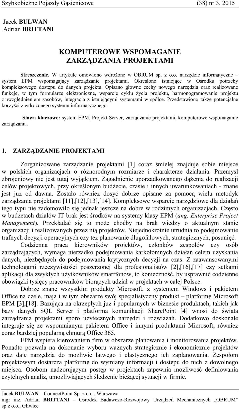 Opisano główne cechy nowego narzdzia oraz realizowane funkcje, w tym formularze elektroniczne, wsparcie cyklu ycia projektu, harmonogramowanie projektu z uwzgldnieniem zasobów, integracja z