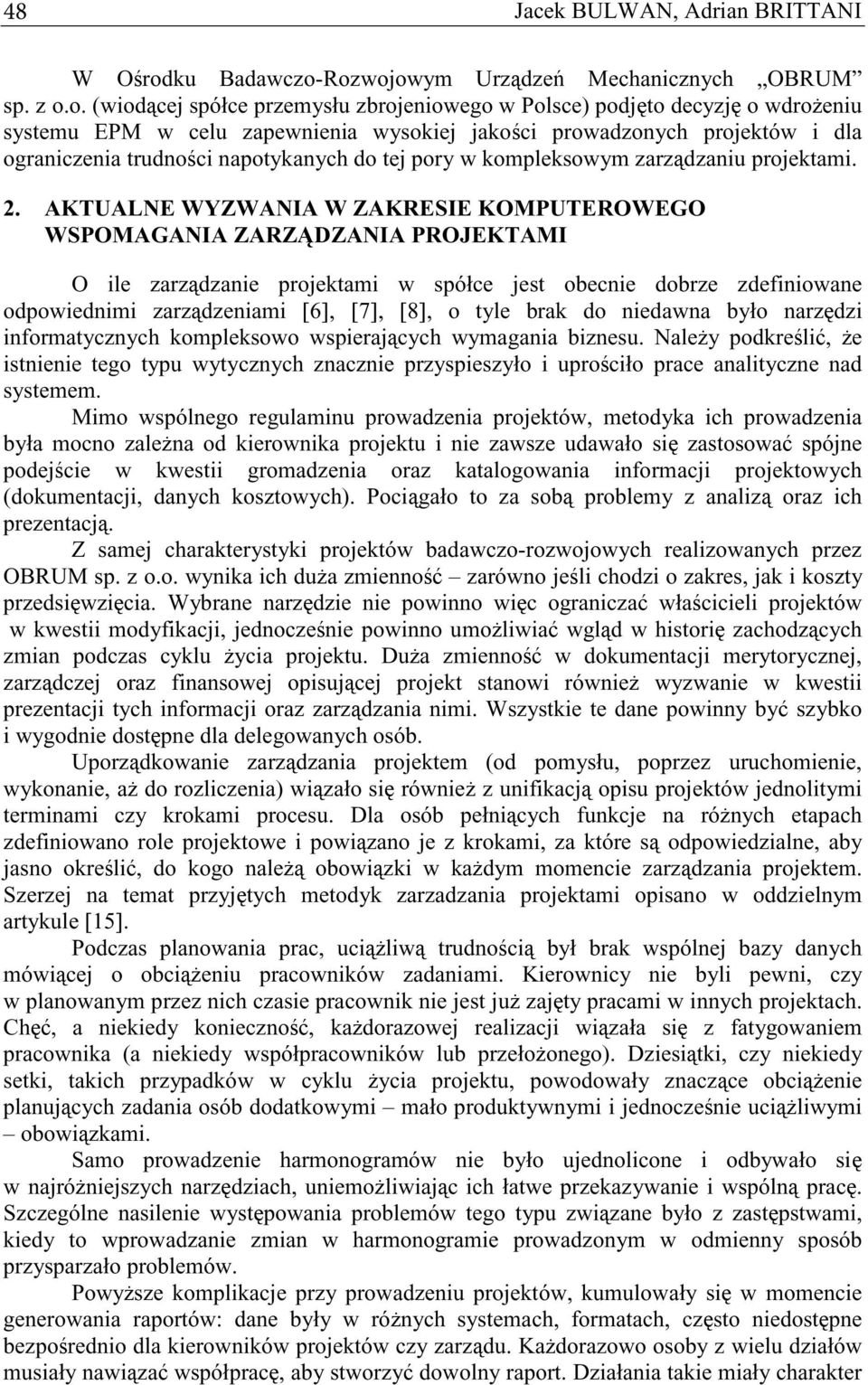 Rozwojowym Urzdze Mechanicznych OBRUM sp. z o.o. (wiodcej spółce przemysłu zbrojeniowego w Polsce) podjto decyzj o wdroeniu systemu EPM w celu zapewnienia wysokiej jakoci prowadzonych projektów i dla