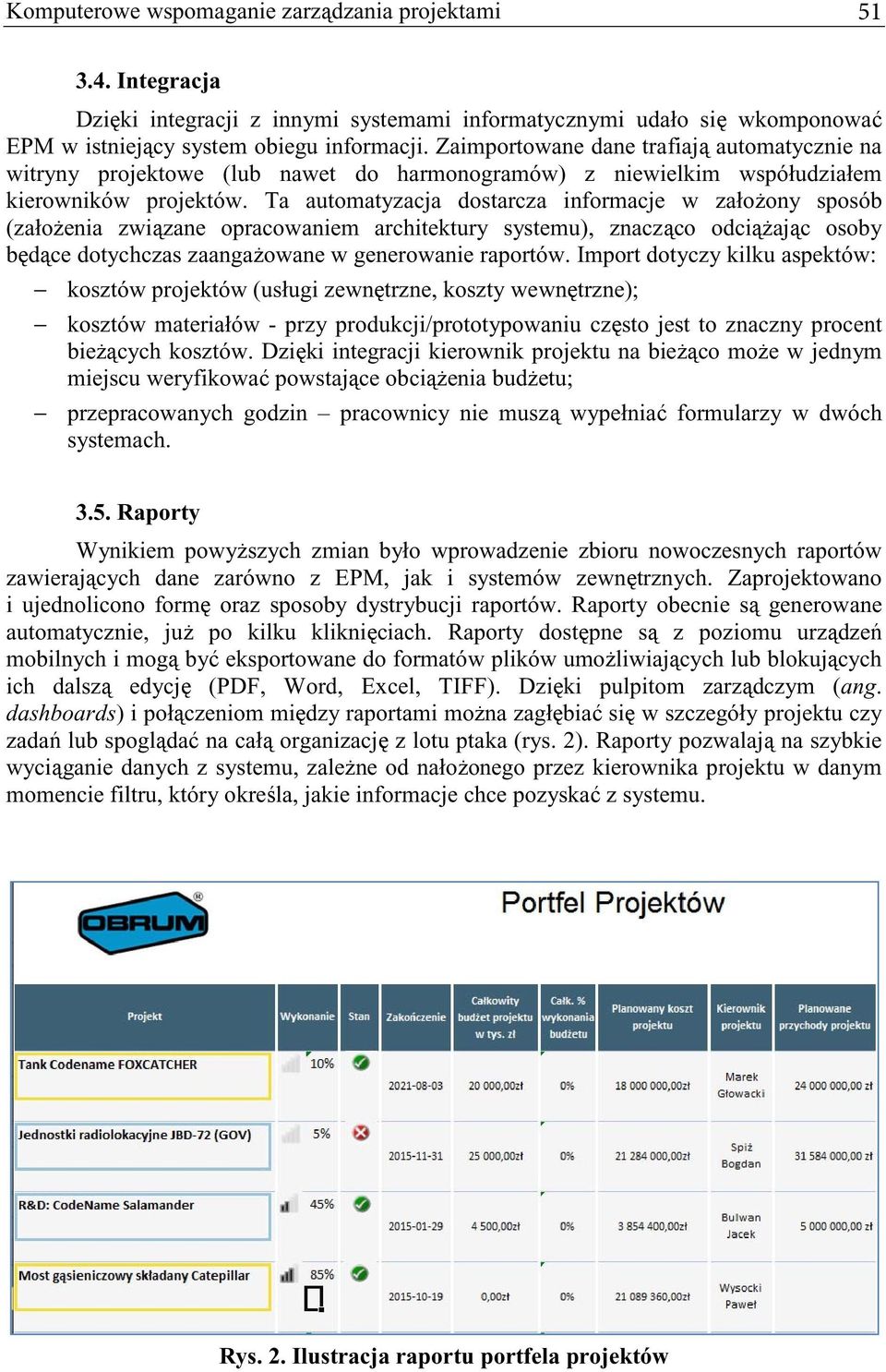 Ta automatyzacja dostarcza informacje w załoony sposób (załoenia zwizane opracowaniem architektury systemu), znaczco odciajc osoby bdce dotychczas zaangaowane w generowanie raportów.