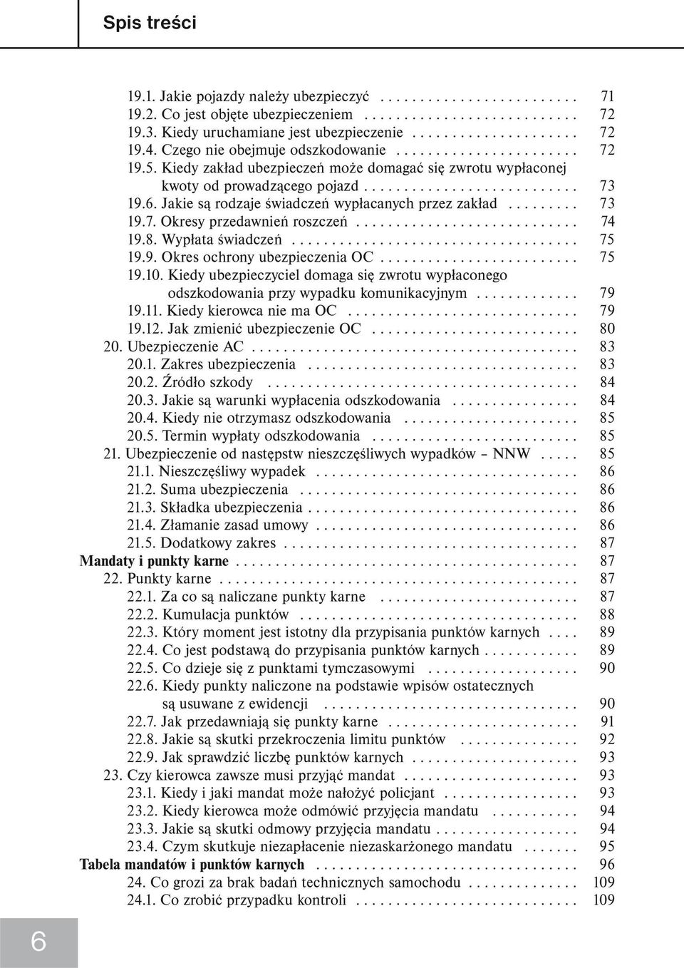 Jakie są rodzaje świadczeń wypłacanych przez zakład......... 73 19.7. Okresy przedawnień roszczeń............................ 74 19.8. Wypłata świadczeń.................................... 75 19.9. Okres ochrony ubezpieczenia OC.