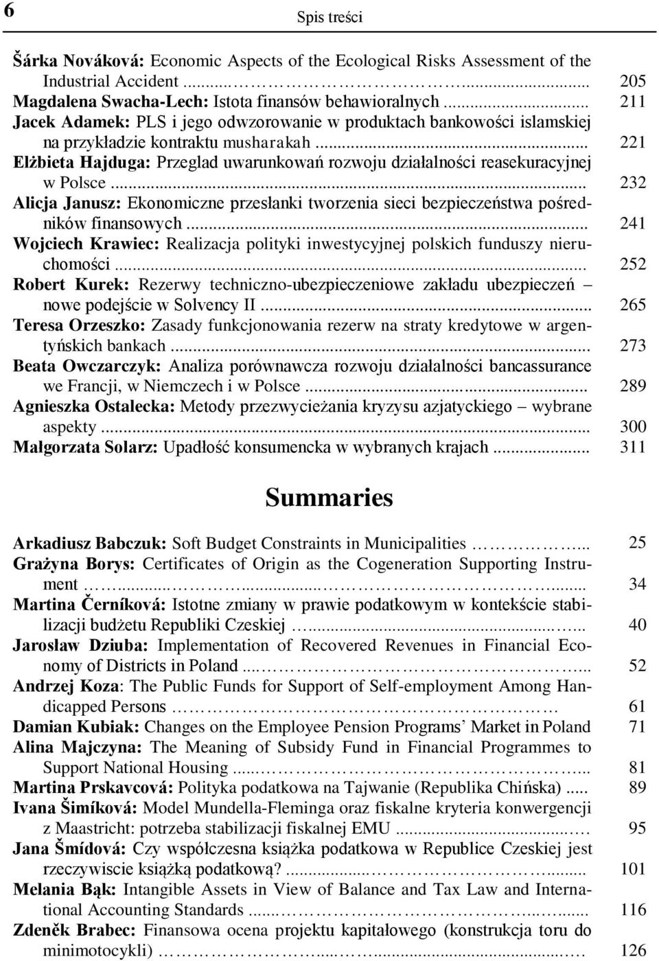 .. 221 Elżbieta Hajduga: Przeglad uwarunkowań rozwoju działalności reasekuracyjnej w Polsce... 232 Alicja Janusz: Ekonomiczne przesłanki tworzenia sieci bezpieczeństwa pośredników finansowych.