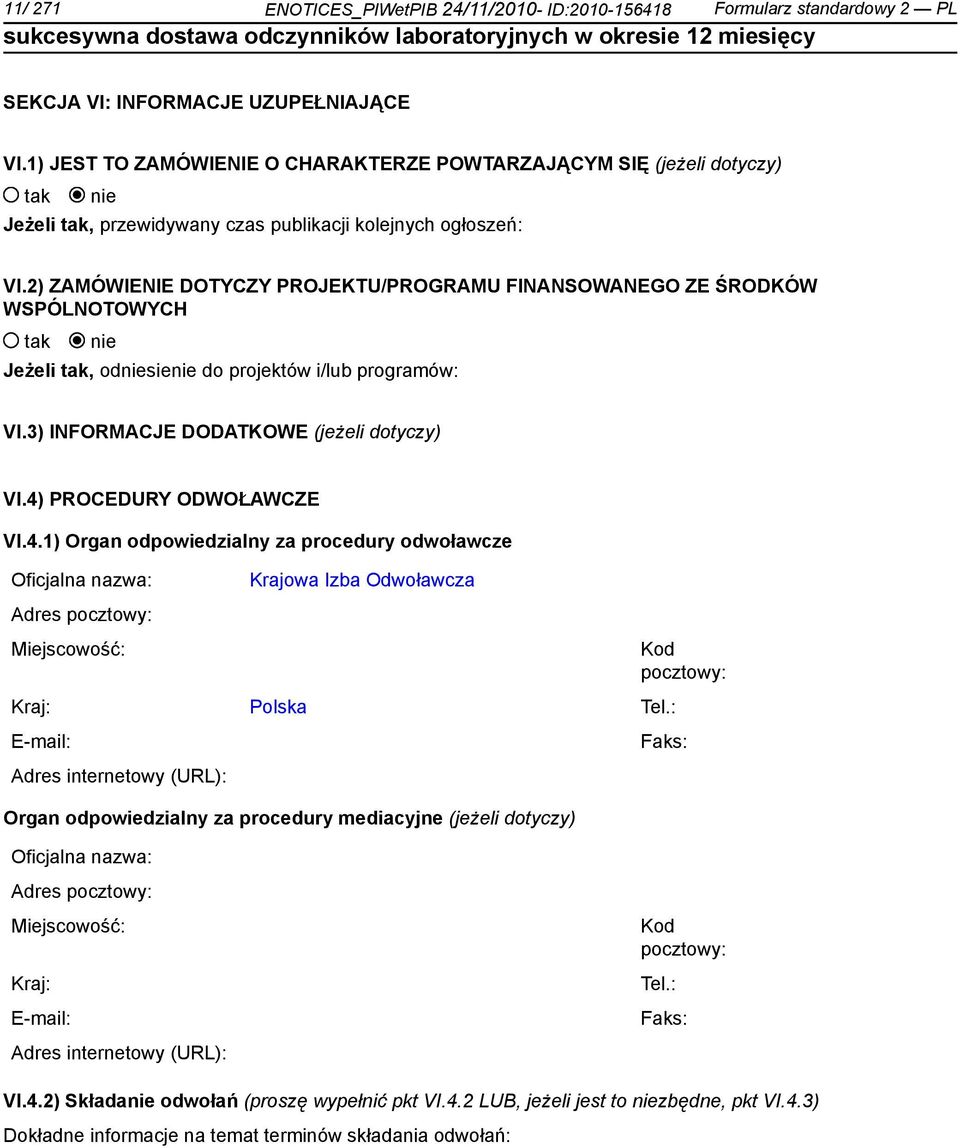 2) ZAMÓWIENIE DOTYCZY PROJEKTU/PROGRAMU FINANSOWANEGO ZE ŚRODKÓW WSPÓLNOTOWYCH tak nie Jeżeli tak, odniesienie do projektów i/lub programów: VI.3) INFORMACJE DODATKOWE (jeżeli dotyczy) VI.