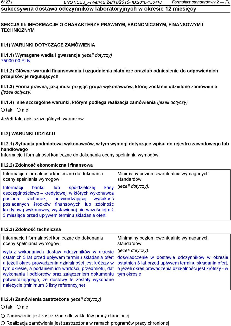 1.3) Forma prawna, jaką musi przyjąć grupa wykonawców, której zostanie udzielone zamówienie (jeżeli dotyczy) III.1.4) Inne szczególne warunki, którym podlega realizacja zamówienia (jeżeli dotyczy) tak nie Jeżeli tak, opis szczególnych warunków III.