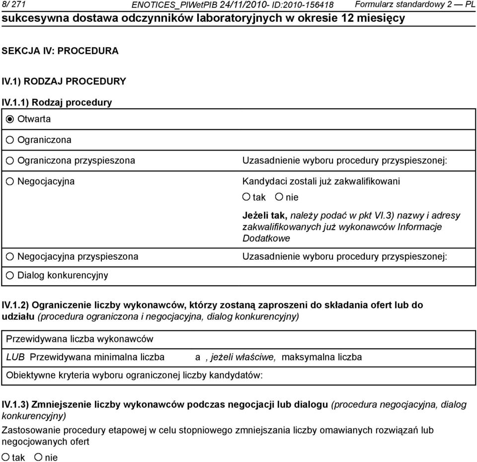 /2010- ID:2010-156418 Formularz standardowy 2 PL SEKCJA IV: PROCEDURA IV.1) RODZAJ PROCEDURY IV.1.1) Rodzaj procedury Otwarta Ograniczona Ograniczona przyspieszona Negocjacyjna Uzasadnienie wyboru