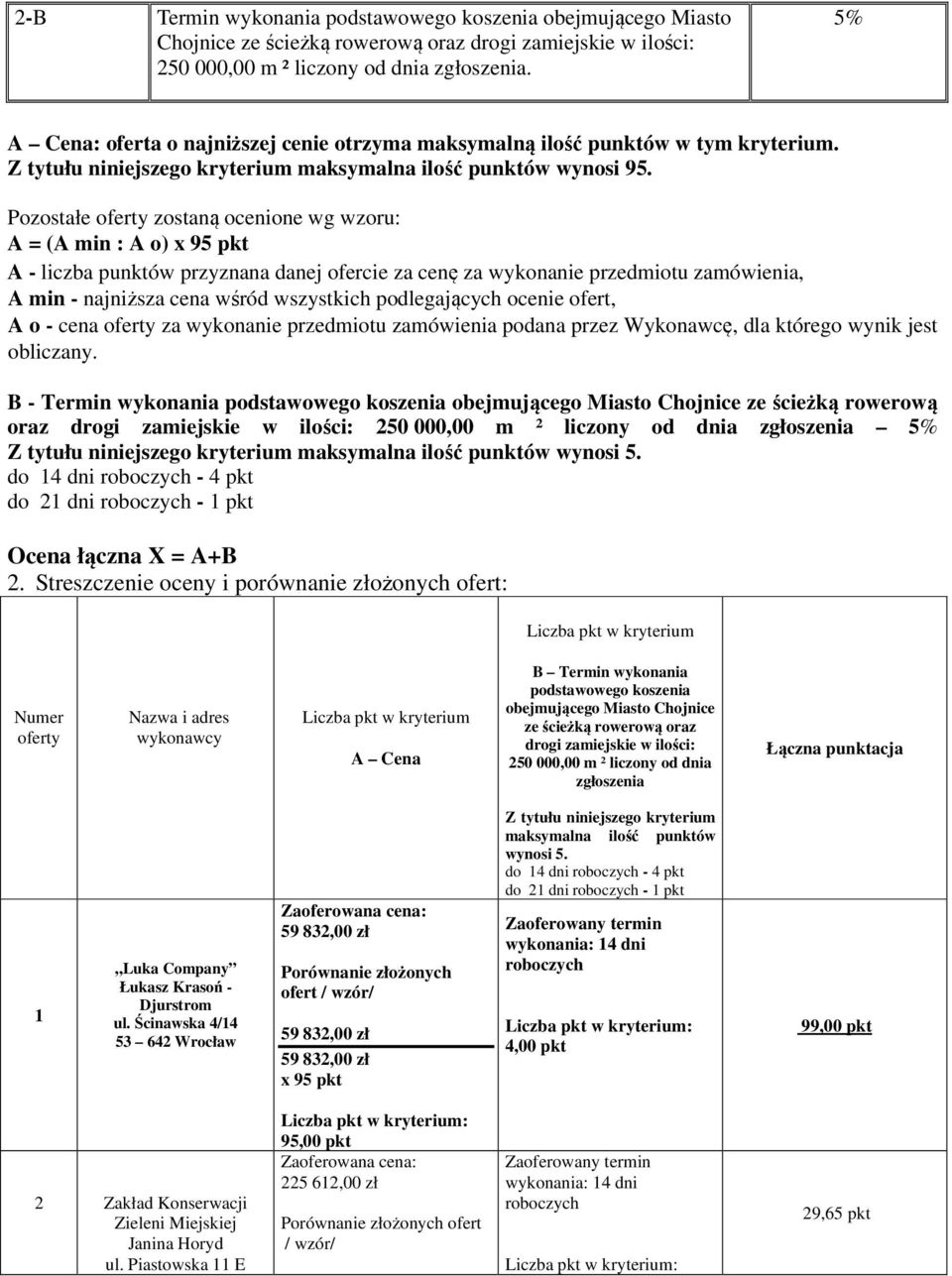 Pozostałe oferty zostaną ocenione wg wzoru: A = (A min : A o) A - liczba punktów przyznana danej ofercie za cenę za wykonanie przedmiotu zamówienia, A min - najniższa cena wśród wszystkich