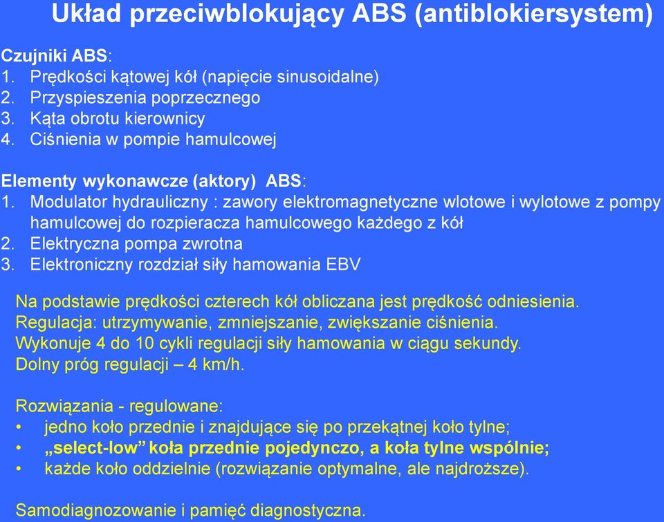 Elektryczna pompa zwrotna 3. Elektroniczny rozdział siły hamowania EBV Na podstawie prędkości czterech kół obliczana jest prędkość odniesienia.