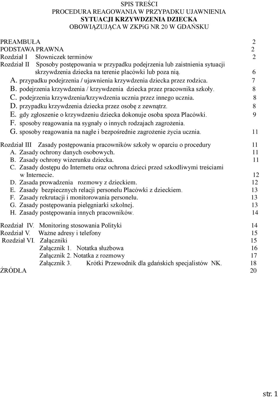 7 B. podejrzenia krzywdzenia / krzywdzenia dziecka przez pracownika szkoły. 8 C. podejrzenia krzywdzenia/krzywdzenia ucznia przez innego ucznia. 8 D.