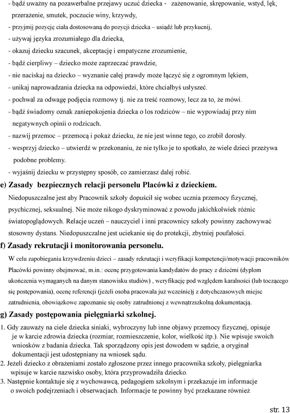 wyznanie całej prawdy może łączyć się z ogromnym lękiem, - unikaj naprowadzania dziecka na odpowiedzi, które chciałbyś usłyszeć. - pochwal za odwagę podjęcia rozmowy tj.