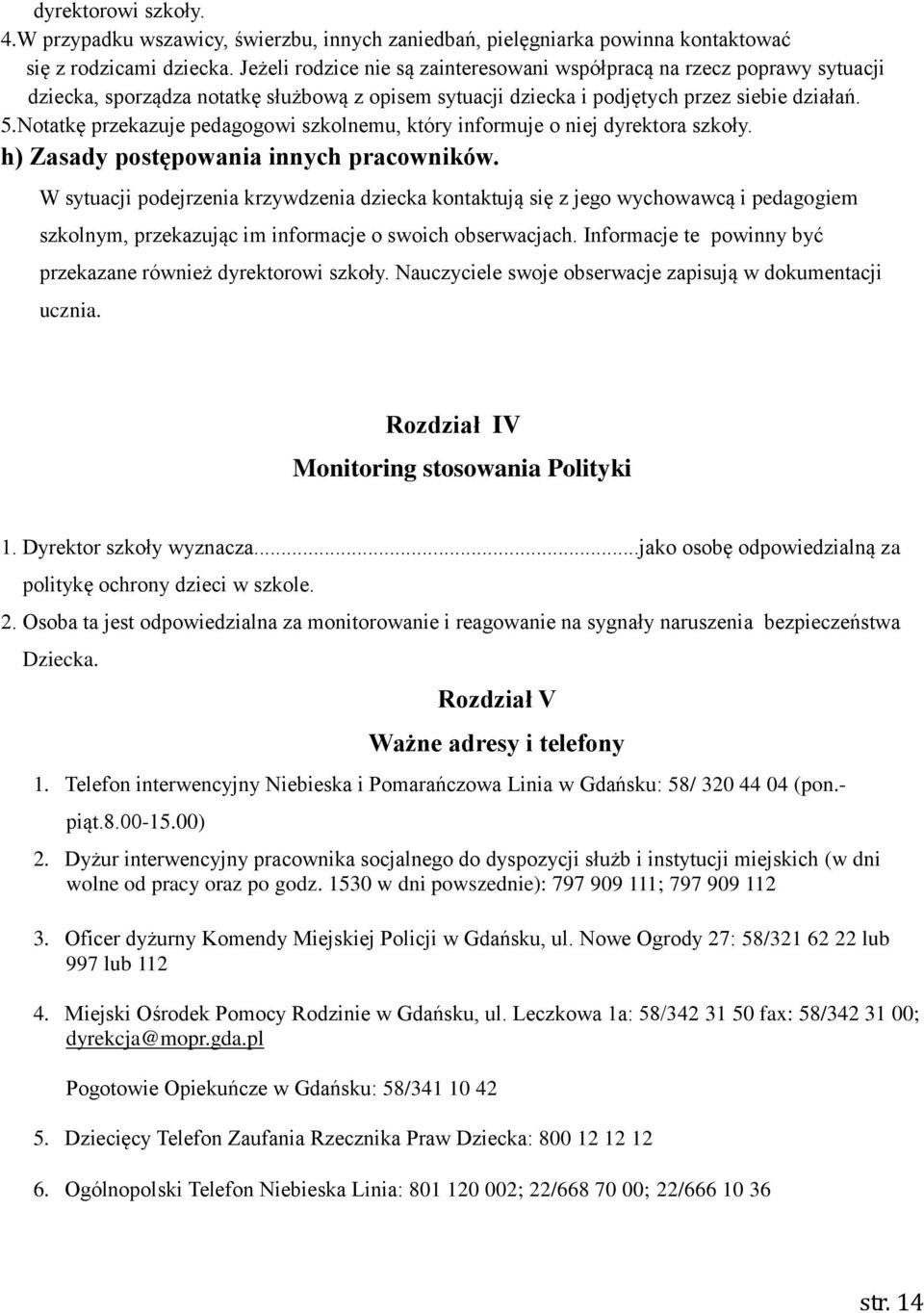 Notatkę przekazuje pedagogowi szkolnemu, który informuje o niej dyrektora szkoły. h) Zasady postępowania innych pracowników.