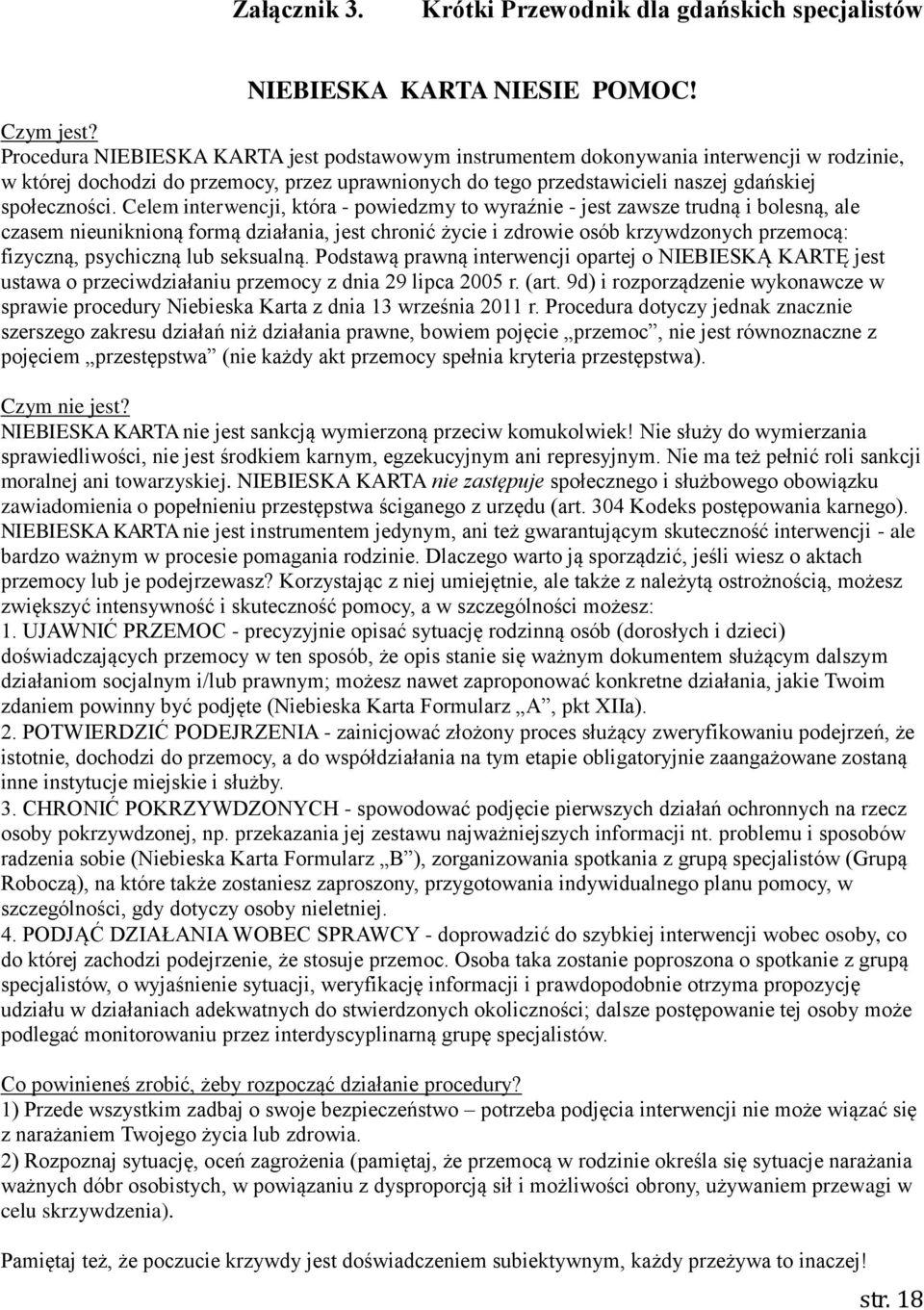 Celem interwencji, która - powiedzmy to wyraźnie - jest zawsze trudną i bolesną, ale czasem nieuniknioną formą działania, jest chronić życie i zdrowie osób krzywdzonych przemocą: fizyczną, psychiczną