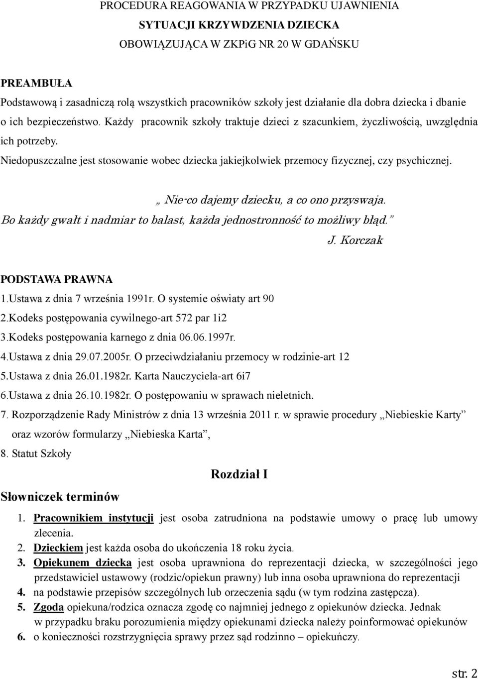 Niedopuszczalne jest stosowanie wobec dziecka jakiejkolwiek przemocy fizycznej, czy psychicznej. Nie-co dajemy dziecku, a co ono przyswaja.