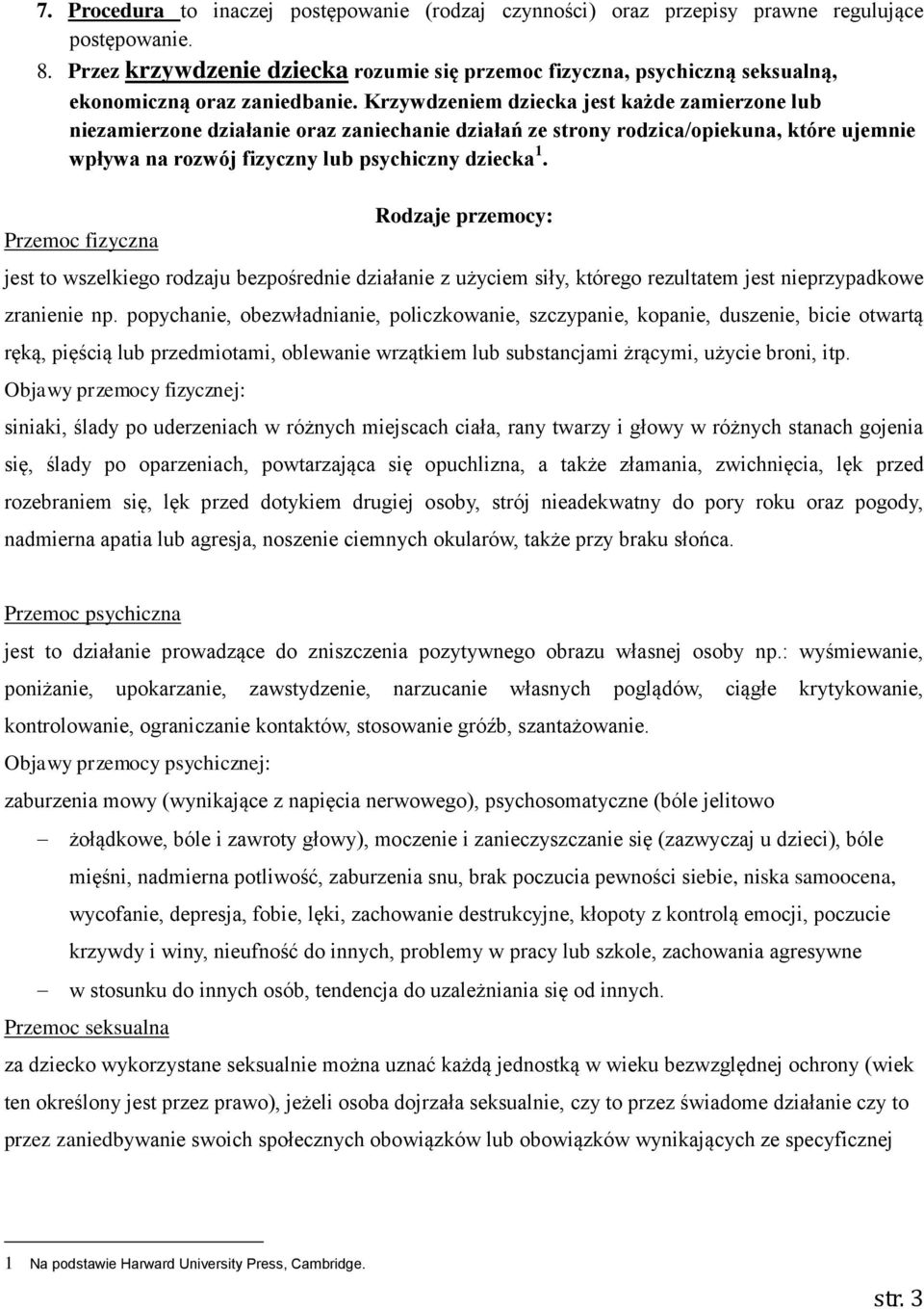 Krzywdzeniem dziecka jest każde zamierzone lub niezamierzone działanie oraz zaniechanie działań ze strony rodzica/opiekuna, które ujemnie wpływa na rozwój fizyczny lub psychiczny dziecka 1.