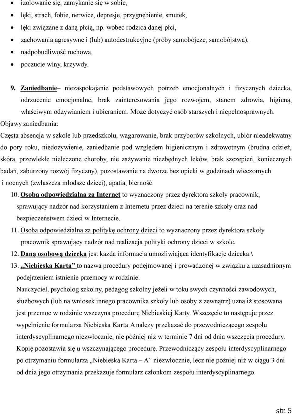 Zaniedbanie niezaspokajanie podstawowych potrzeb emocjonalnych i fizycznych dziecka, odrzucenie emocjonalne, brak zainteresowania jego rozwojem, stanem zdrowia, higieną, właściwym odżywianiem i