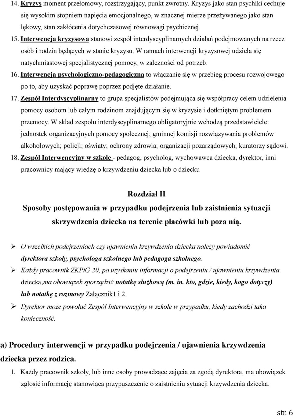 Interwencja kryzysowa stanowi zespół interdyscyplinarnych działań podejmowanych na rzecz osób i rodzin będących w stanie kryzysu.