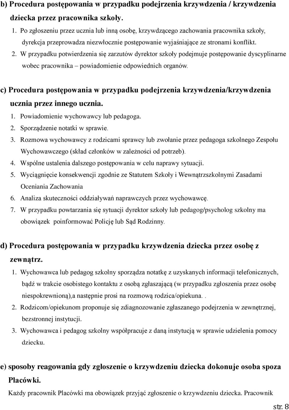 W przypadku potwierdzenia się zarzutów dyrektor szkoły podejmuje postępowanie dyscyplinarne wobec pracownika powiadomienie odpowiednich organów.