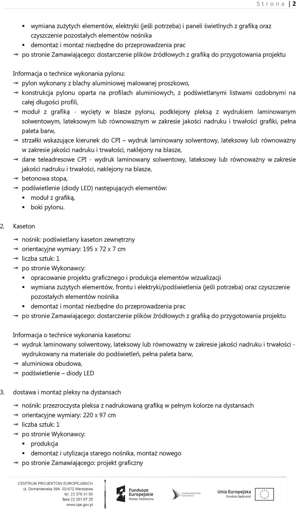 konstrukcja pylonu oparta na profilach aluminiowych, z podświetlanymi listwami ozdobnymi na całej długości profili, moduł z grafiką - wycięty w blasze pylonu, podklejony pleksą z wydrukiem