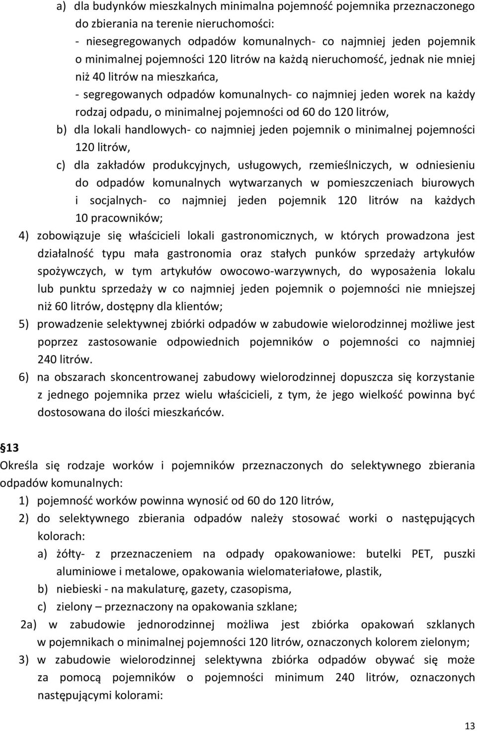 od 60 do 120 litrów, b) dla lokali handlowych- co najmniej jeden pojemnik o minimalnej pojemności 120 litrów, c) dla zakładów produkcyjnych, usługowych, rzemieślniczych, w odniesieniu do odpadów