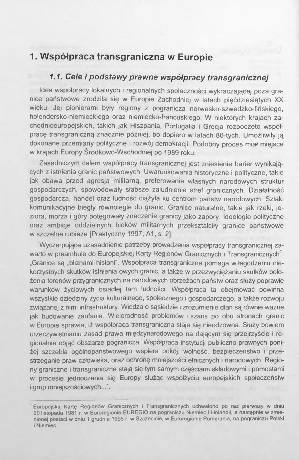 W niektórych krajach zachodnioeuropejskich, takich jak Hiszpania, Portugalia i Grecja rozpoczęto współpracę transgraniczną znacznie później, bo dopiero w latach 80-tych.