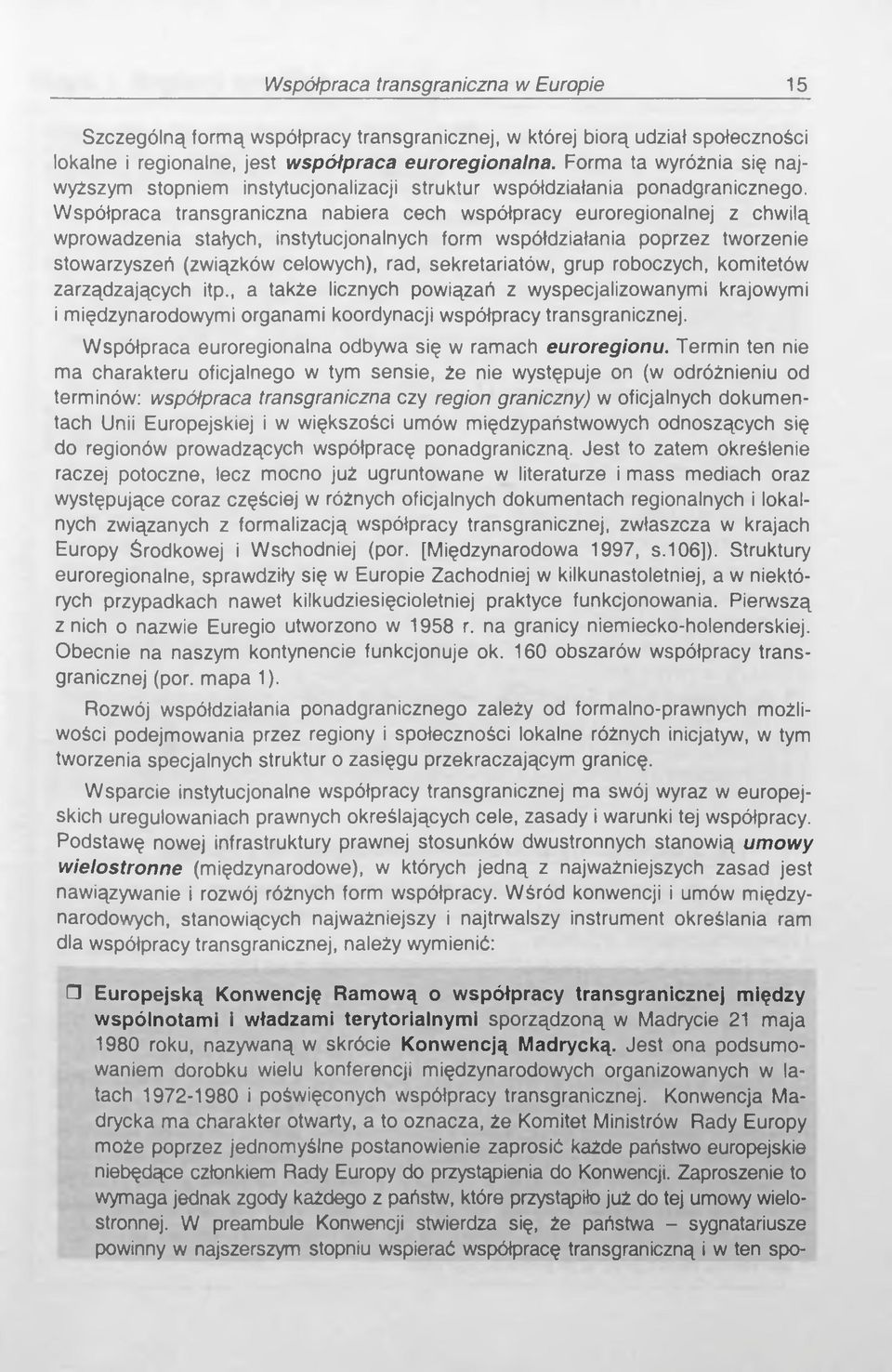 Współpraca transgraniczna nabiera cech współpracy euroregionalnej z chwilą wprowadzenia stałych, instytucjonalnych form współdziałania poprzez tworzenie stowarzyszeń (związków celowych), rad,