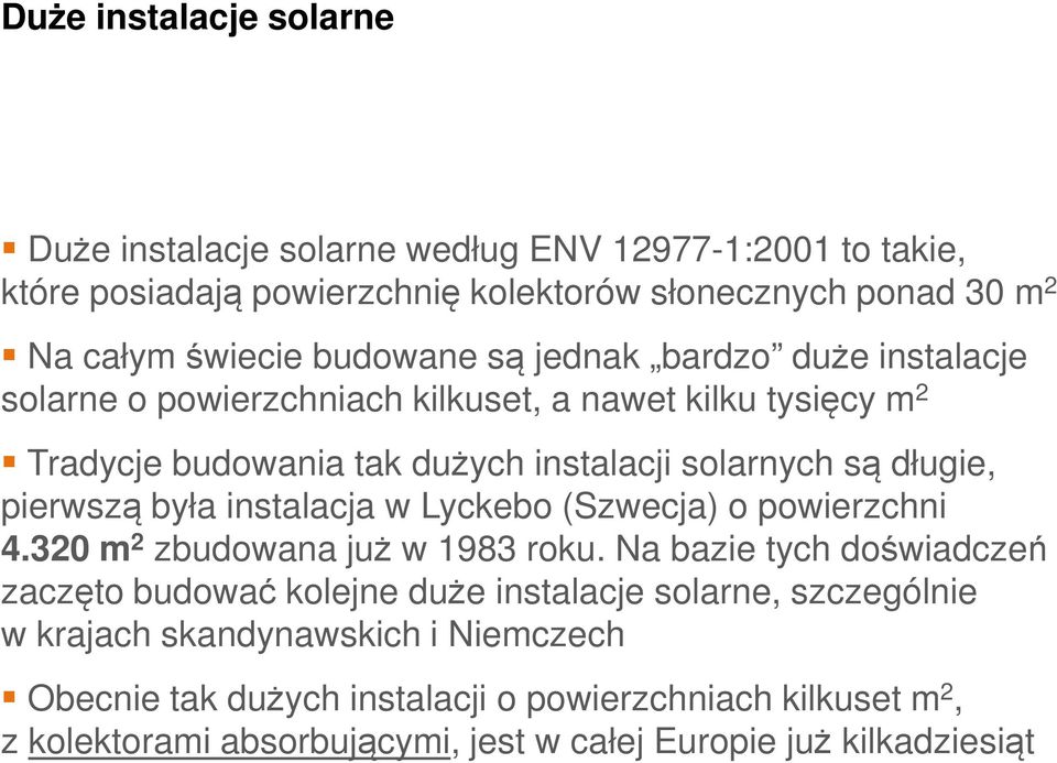 pierwszą była instalacja w Lyckebo (Szwecja) o powierzchni 4.320 m 2 zbudowana już w 1983 roku.