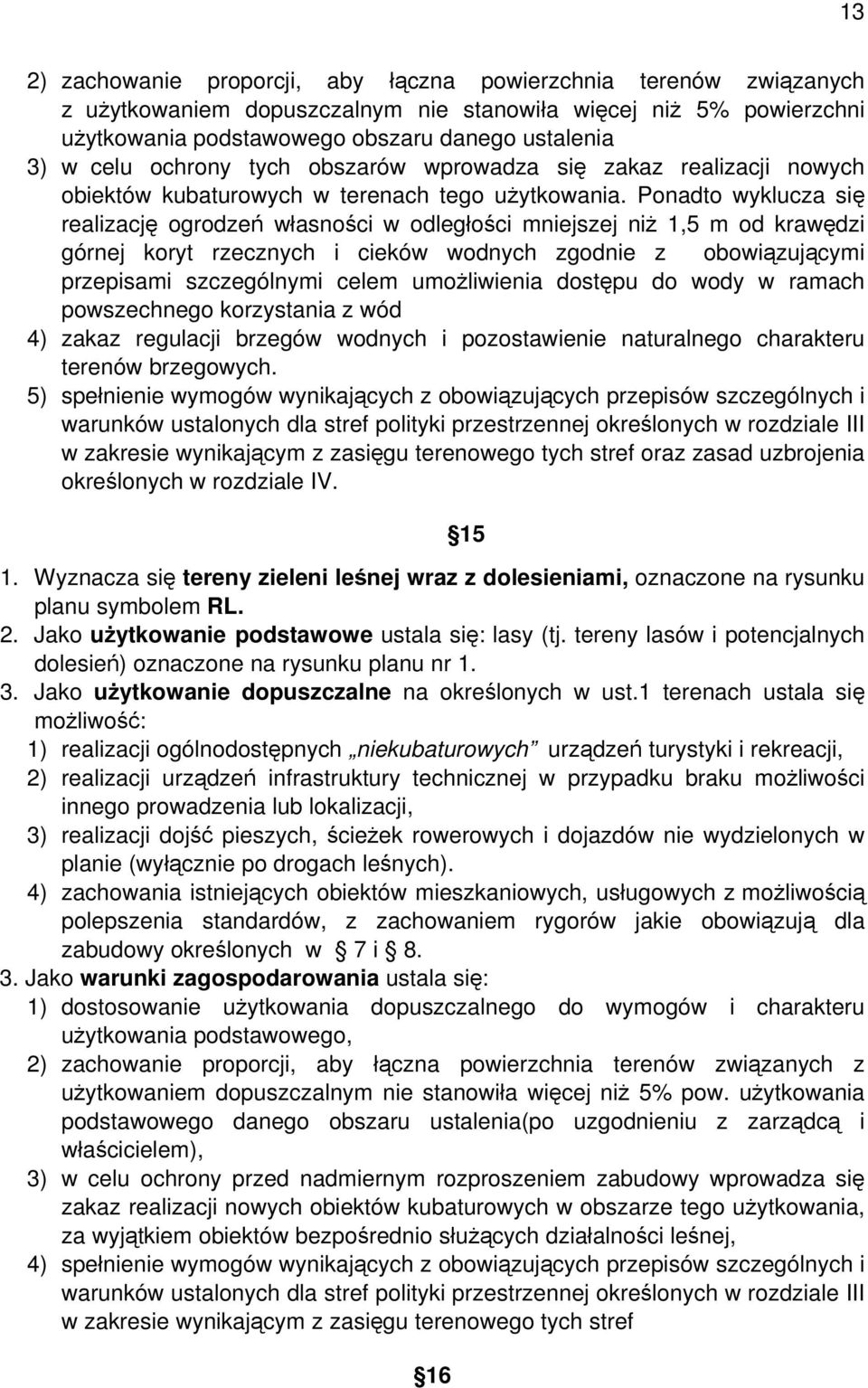 Ponadto wyklucza się realizację ogrodzeń własności w odległości mniejszej niż 1,5 m od krawędzi górnej koryt rzecznych i cieków wodnych zgodnie z obowiązującymi przepisami szczególnymi celem