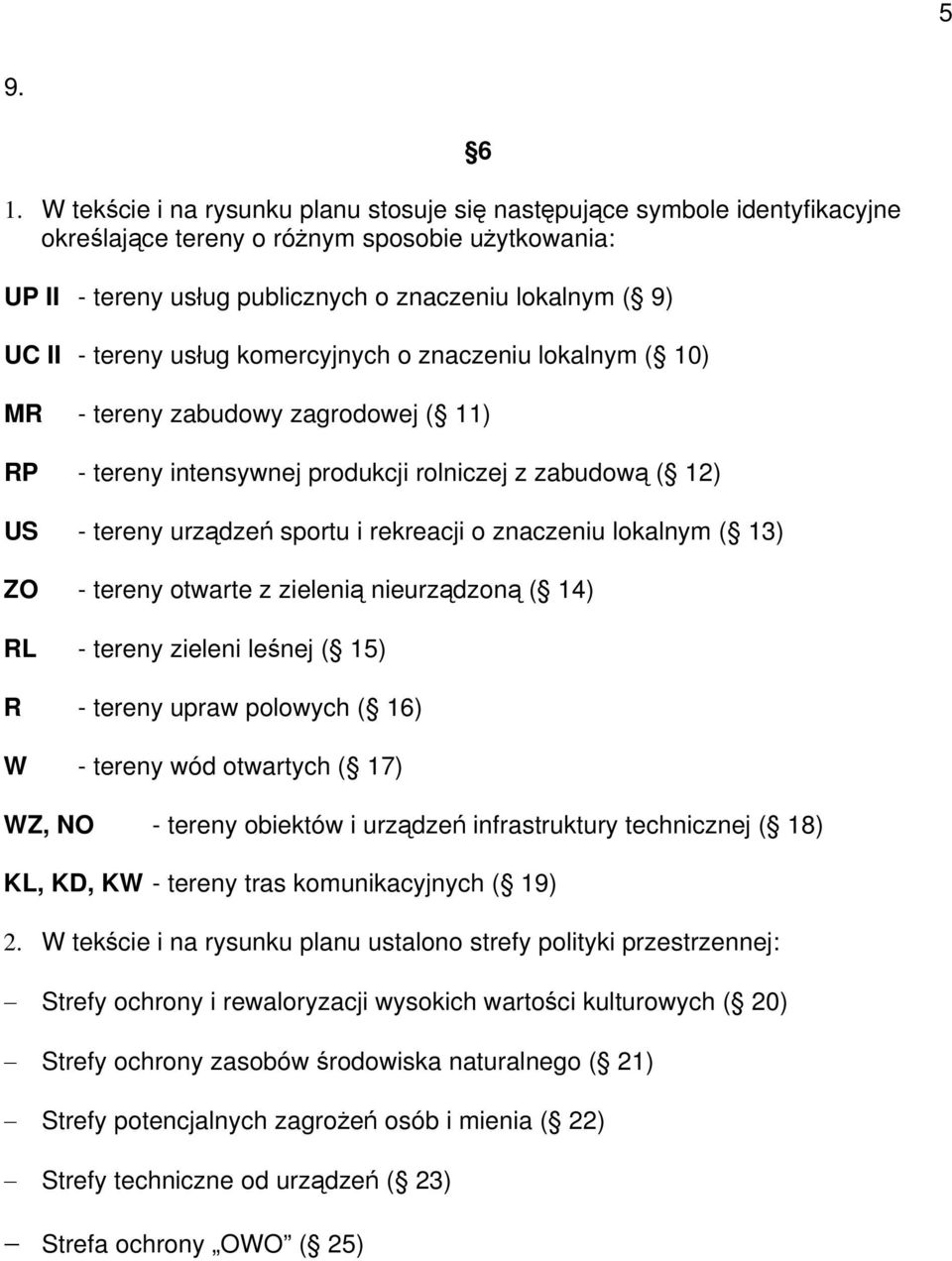 tereny usług komercyjnych o znaczeniu lokalnym ( 10) 6 MR - tereny zabudowy zagrodowej ( 11) RP - tereny intensywnej produkcji rolniczej z zabudową ( 12) US - tereny urządzeń sportu i rekreacji o