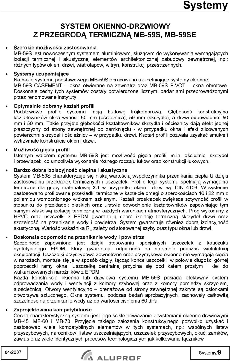 Systemy uzupełniające Na bazie systemu podstawowego MB-59S opracowano uzupełniające systemy okienne: MB-59S CASEMENT okna otwierane na zewnątrz oraz MB-59S PIVOT okna obrotowe.