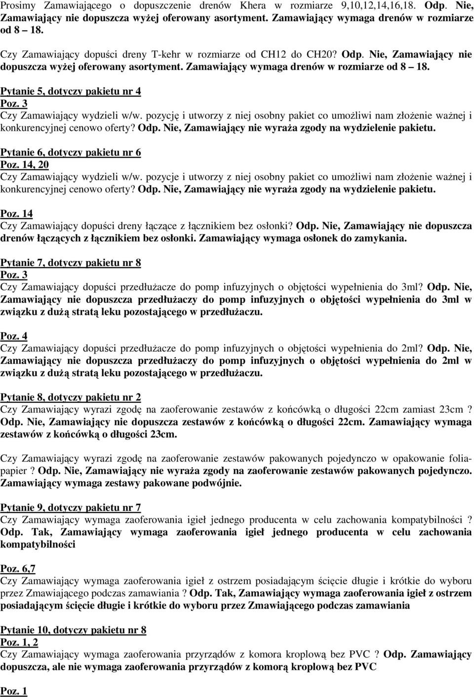 Pytanie 5, dotyczy pakietu nr 4 Poz. 3 Czy Zamawiający wydzieli w/w. pozycję i utworzy z niej osobny pakiet co umoŝliwi nam złoŝenie waŝnej i konkurencyjnej cenowo oferty? Odp.