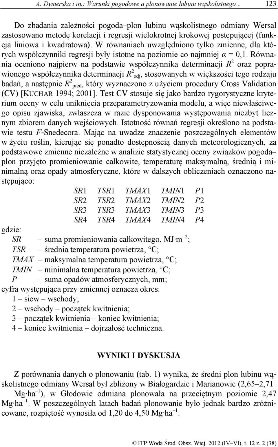 postępującej (funkcja liniowa i kwadratowa). W równaniach uwzględniono tylko zmienne, dla których współczynniki regresji były istotne na poziomie co najmniej α = 0,1.