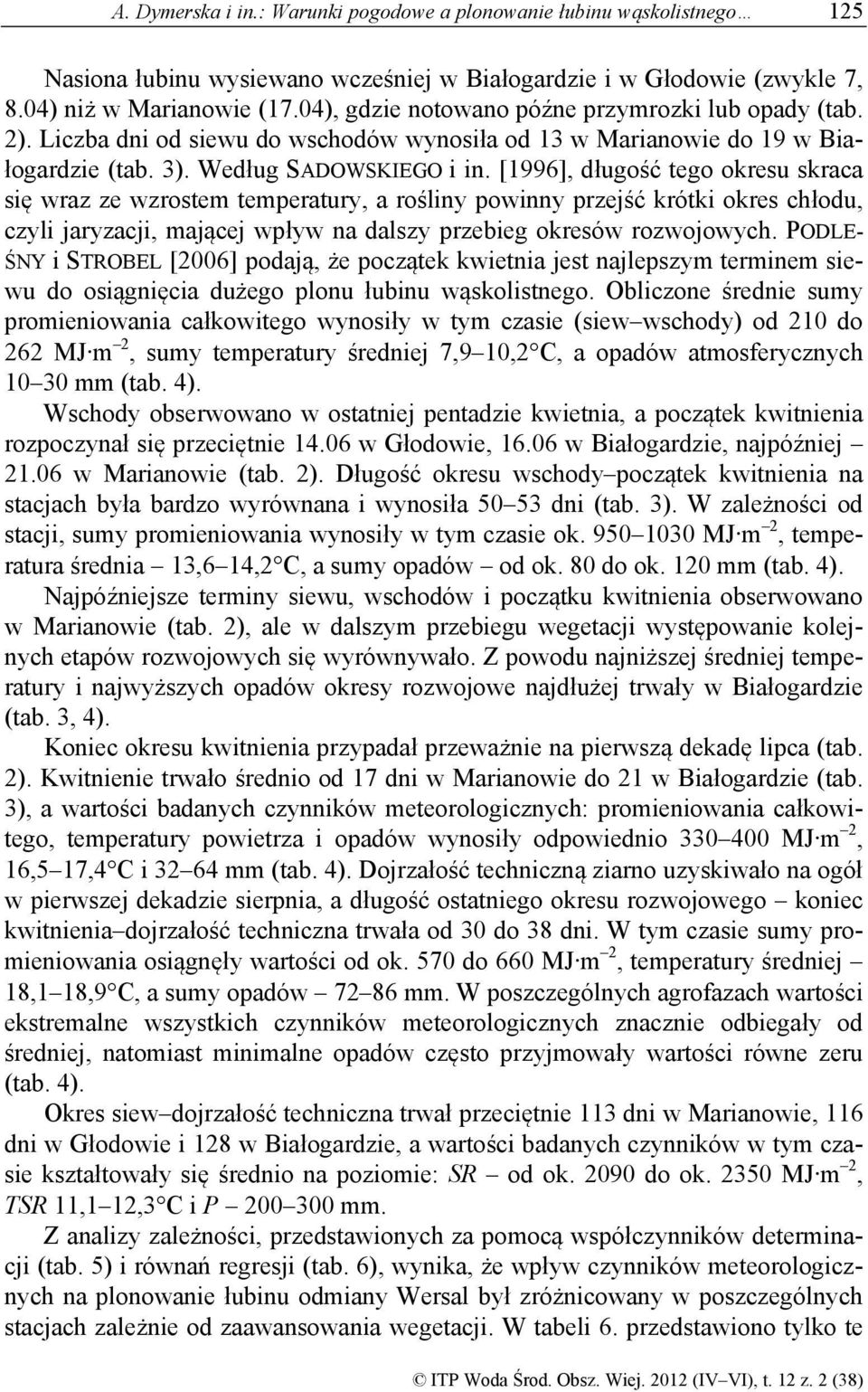 [1996], długość tego okresu skraca się wraz ze wzrostem temperatury, a rośliny powinny przejść krótki okres chłodu, czyli jaryzacji, mającej wpływ na dalszy przebieg okresów rozwojowych.