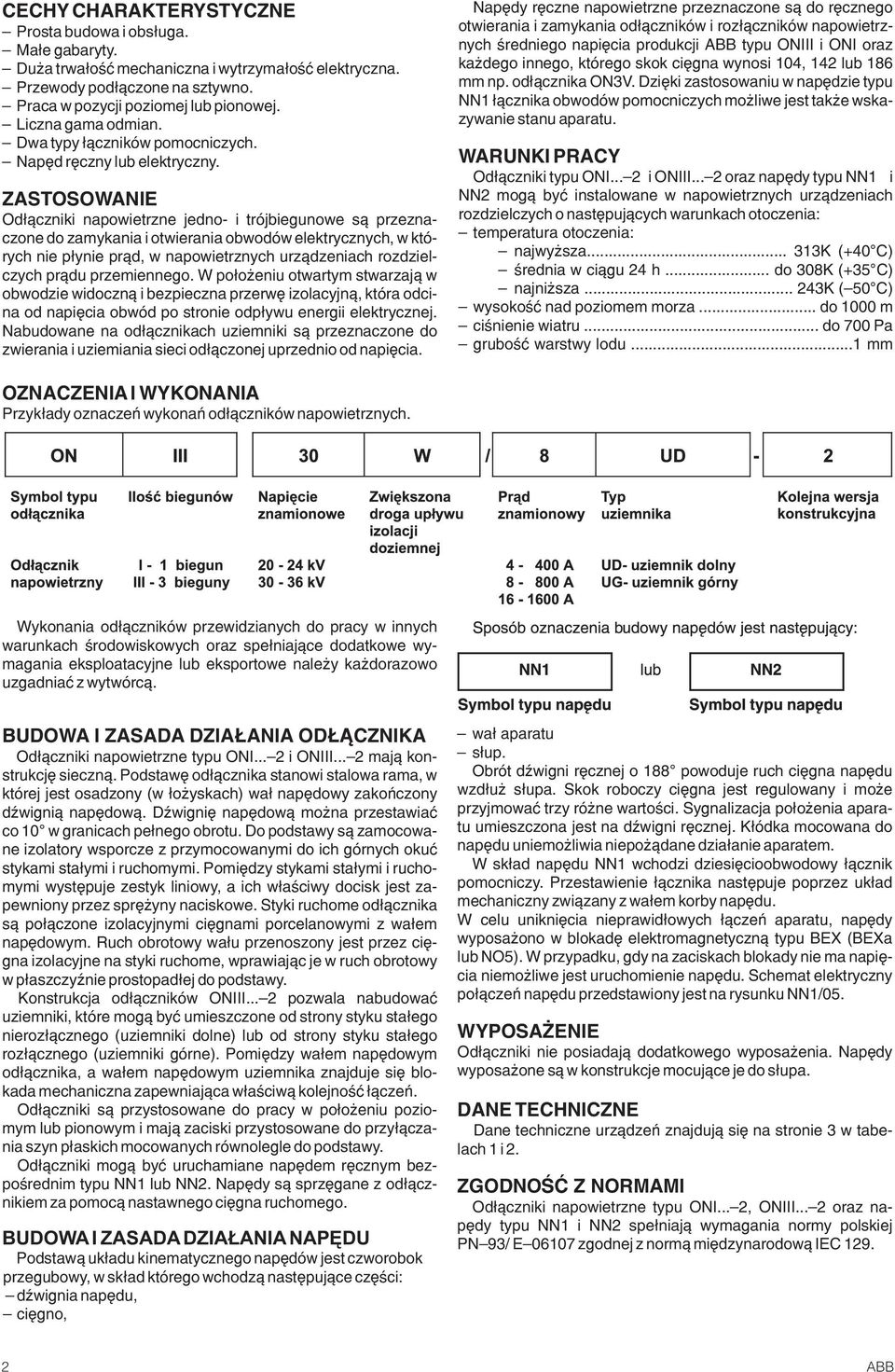 ZASTOSOWANIE Od³¹czniki napowietrzne jedno- i trójbiegunowe s¹ przeznaczone do zamykania i otwierania obwodów elektrycznych, w których nie p³ynie pr¹d, w napowietrznych urz¹dzeniach rozdzielczych