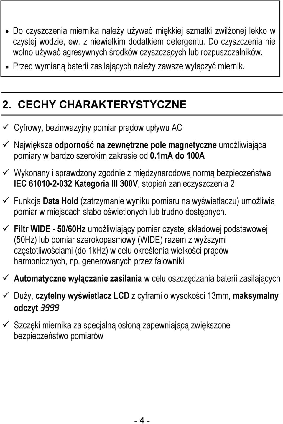 CECHY CHARAKTERYSTYCZNE Cyfrowy, bezinwazyjny pomiar prądów upływu AC Największa odporność na zewnętrzne pole magnetyczne umożliwiająca pomiary w bardzo szerokim zakresie od 0.