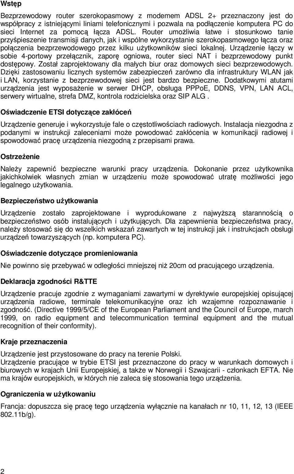 Router umoŝliwia łatwe i stosunkowo tanie przyśpieszenie transmisji danych, jak i wspólne wykorzystanie szerokopasmowego łącza oraz połączenia bezprzewodowego przez kilku uŝytkowników sieci lokalnej.