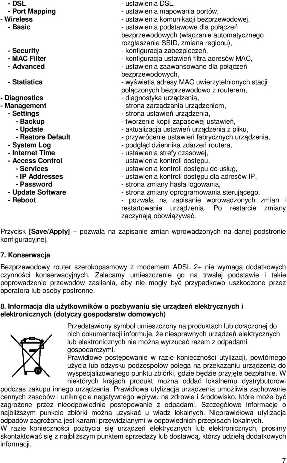 bezprzewodowych, - Statistics - wyświetla adresy MAC uwierzytelnionych stacji połączonych bezprzewodowo z routerem, - Diagnostics - diagnostyka urządzenia, - Management - strona zarządzania