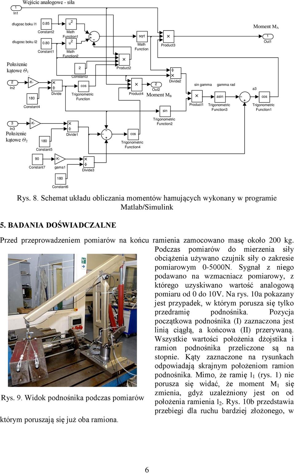 sin Divide sin gamma gamma rad Product asin Function a cos Function In Położenie kątowe Θ -K- gama 8 Constant5 Divide cos Function4 Function 9 Constant7 -K- gama 8 Divide Constant6 Rys. 8. Schemat układu obliczania momentów hamujących wykonany w programie Matlab/Simulink 5.