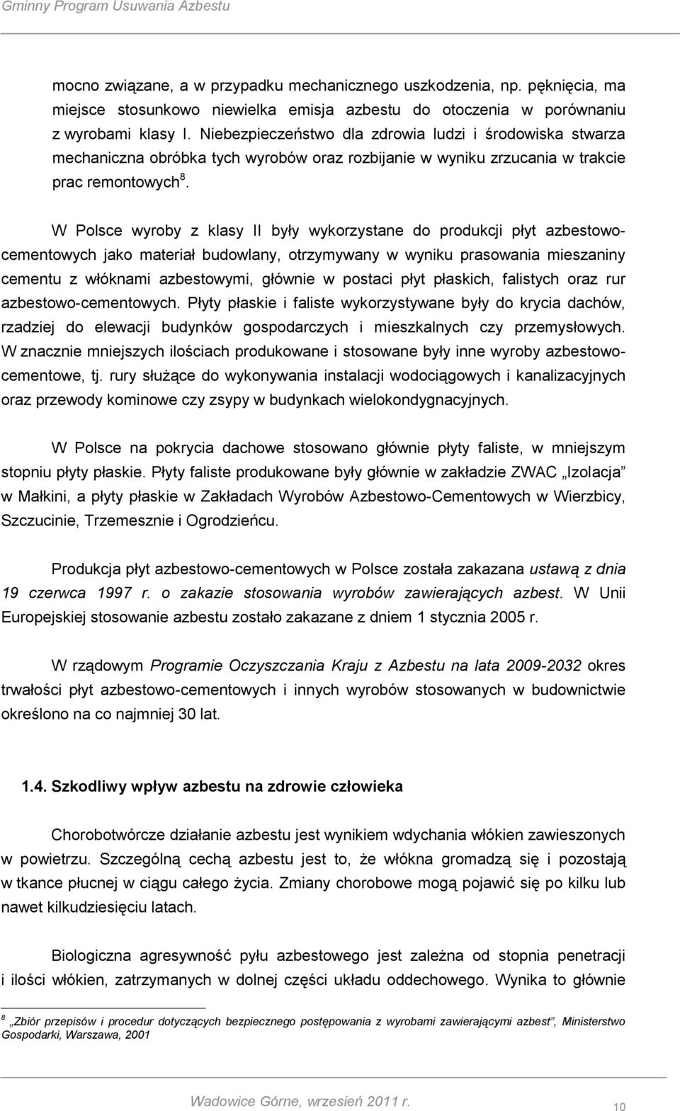 W Polsce wyroby z klasy II były wykorzystane do produkcji płyt azbestowocementowych jako materiał budowlany, otrzymywany w wyniku prasowania mieszaniny cementu z włóknami azbestowymi, głównie w