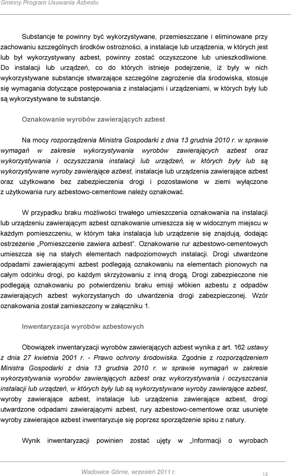 Do instalacji lub urządzeń, co do których istnieje podejrzenie, iż były w nich wykorzystywane substancje stwarzające szczególne zagrożenie dla środowiska, stosuje się wymagania dotyczące postępowania