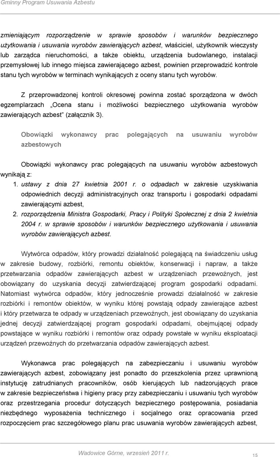 wyrobów. Z przeprowadzonej kontroli okresowej powinna zostać sporządzona w dwóch egzemplarzach Ocena stanu i możliwości bezpiecznego użytkowania wyrobów zawierających azbest (załącznik 3).