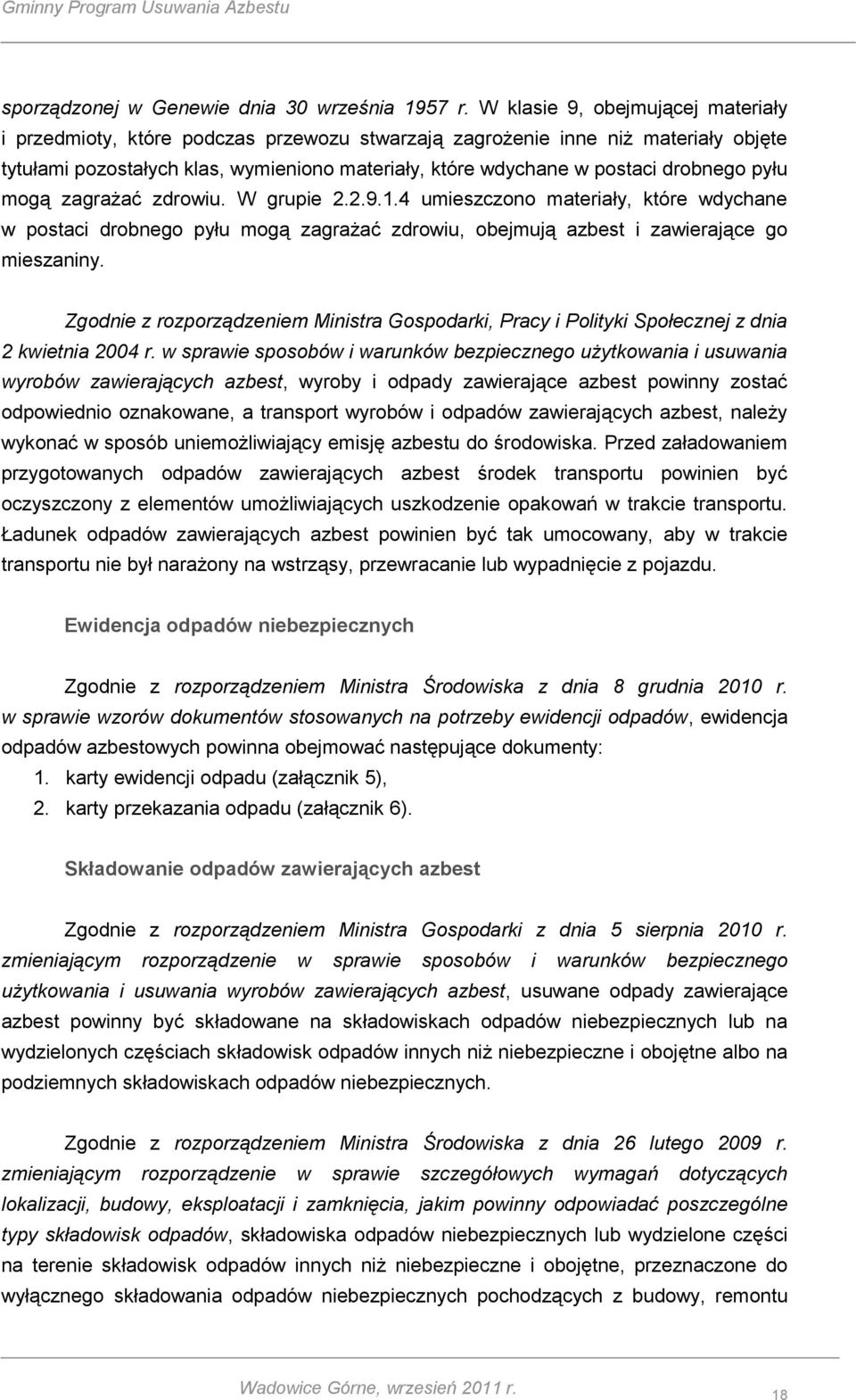 drobnego pyłu mogą zagrażać zdrowiu. W grupie 2.2.9.1.4 umieszczono materiały, które wdychane w postaci drobnego pyłu mogą zagrażać zdrowiu, obejmują azbest i zawierające go mieszaniny.