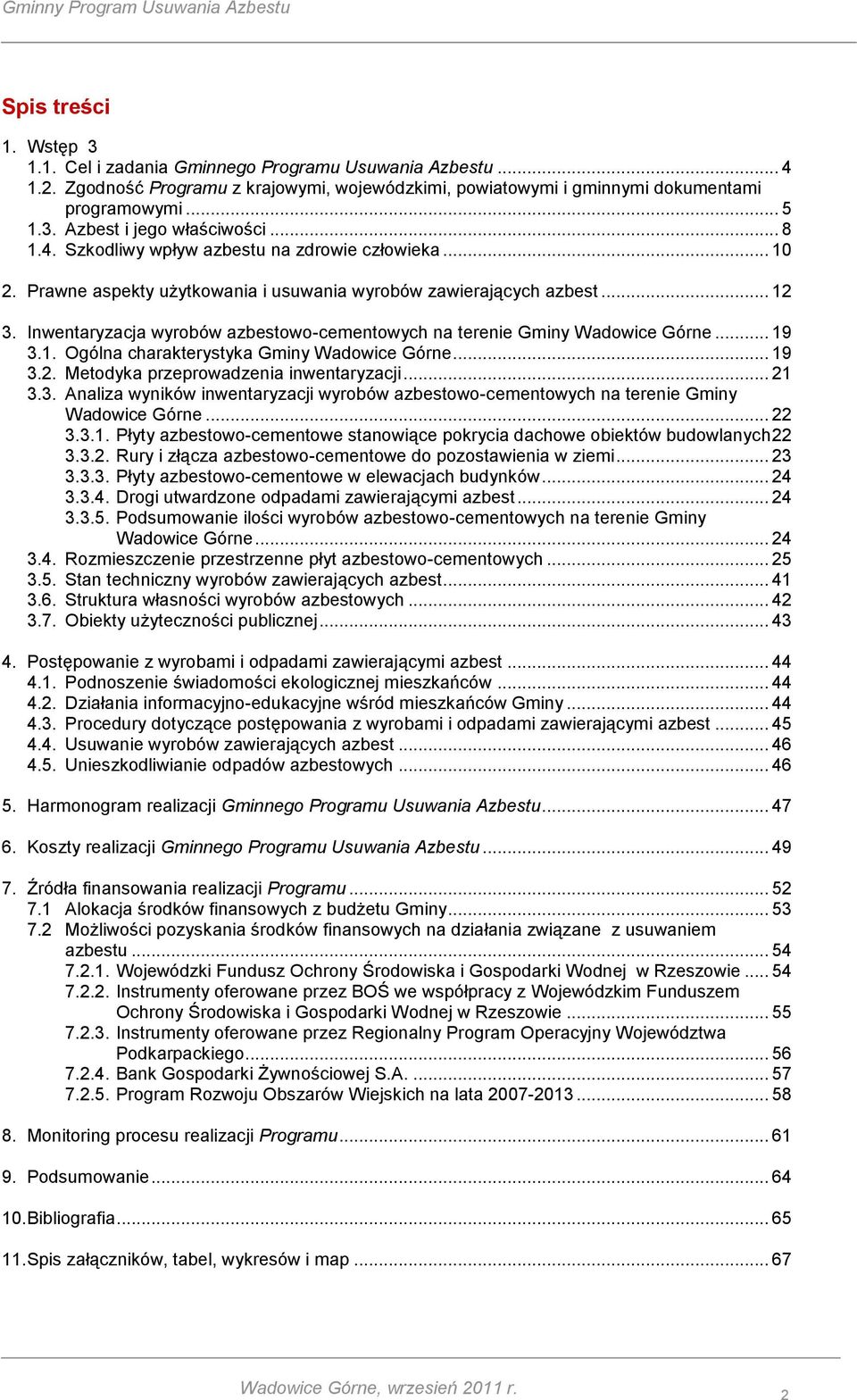 Inwentaryzacja wyrobów azbestowo-cementowych na terenie Gminy Wadowice Górne... 19 3.1. Ogólna charakterystyka Gminy Wadowice Górne... 19 3.2. Metodyka przeprowadzenia inwentaryzacji... 21 3.3. Analiza wyników inwentaryzacji wyrobów azbestowo-cementowych na terenie Gminy Wadowice Górne.